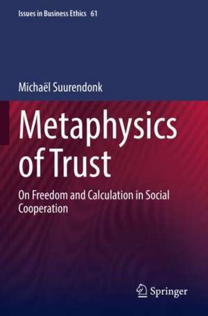 Metaphysics of Trust: On Freedom and Calculation in Social Cooperation de Michaël Suurendonk