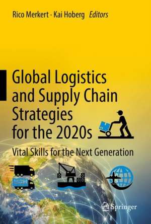 Global Logistics and Supply Chain Strategies for the 2020s: Vital Skills for the Next Generation de Rico Merkert