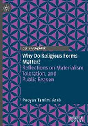 Why Do Religious Forms Matter?: Reflections on Materialism, Toleration, and Public Reason de Pooyan Tamimi Arab