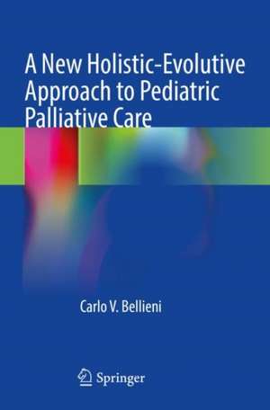 A New Holistic-Evolutive Approach to Pediatric Palliative Care de Carlo V. Bellieni