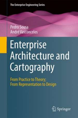 Enterprise Architecture and Cartography: From Practice to Theory; From Representation to Design de Pedro Sousa