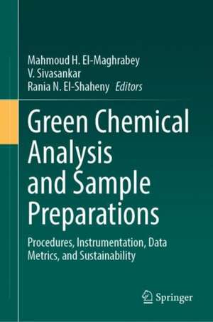 Green Chemical Analysis and Sample Preparations: Procedures, Instrumentation, Data Metrics, and Sustainability de Mahmoud H. El-Maghrabey