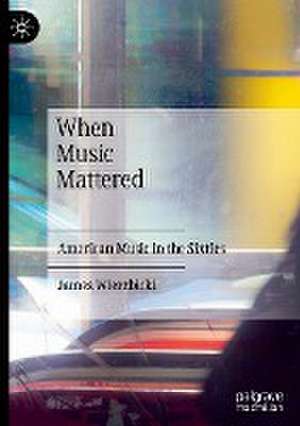 When Music Mattered: American Music in the Sixties de James Wierzbicki