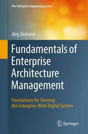 Fundamentals of Enterprise Architecture Management: Foundations for Steering the Enterprise-Wide Digital System de Jörg Ziemann