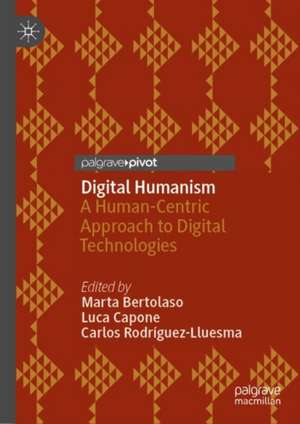 Digital Humanism: A Human-Centric Approach to Digital Technologies de Marta Bertolaso