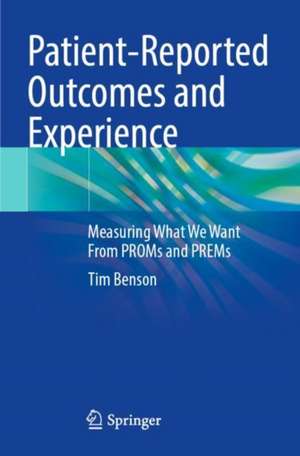 Patient-Reported Outcomes and Experience: Measuring What We Want From PROMs and PREMs de Tim Benson