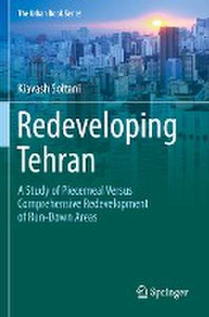 Redeveloping Tehran: A Study of Piecemeal Versus Comprehensive Redevelopment of Run-Down Areas de Kiavash Soltani