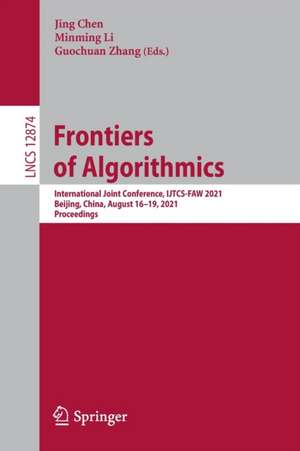 Frontiers of Algorithmics: International Joint Conference, IJTCS-FAW 2021, Beijing, China, August 16–19, 2021, Proceedings de Jing Chen