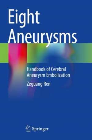 Eight Aneurysms: Handbook of Cerebral Aneurysm Embolization de Zeguang Ren