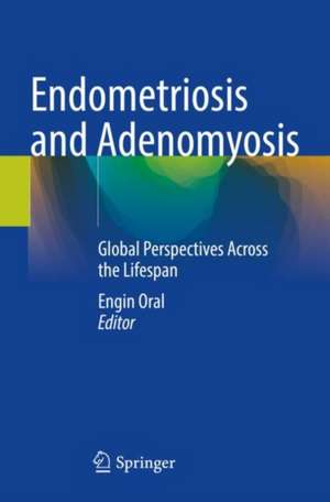 Endometriosis and Adenomyosis: Global Perspectives Across the Lifespan de Engin Oral