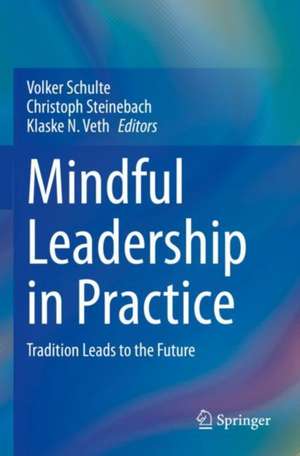 Mindful Leadership in Practice: Tradition Leads to the Future de Volker Schulte