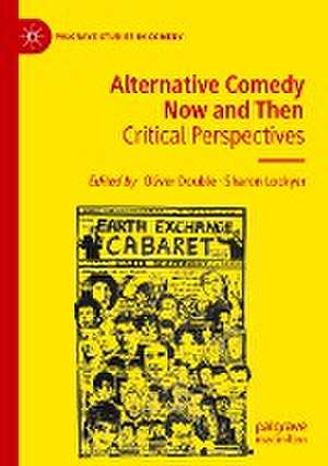 Alternative Comedy Now and Then: Critical Perspectives de Oliver Double