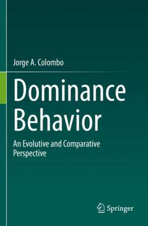 Dominance Behavior: An Evolutive and Comparative Perspective de Jorge A. Colombo