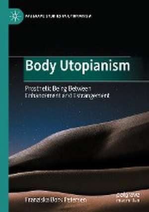 Body Utopianism: Prosthetic Being Between Enhancement and Estrangement de Franziska Bork Petersen