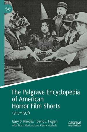 The Palgrave Encyclopedia of American Horror Film Shorts: 1915–1976 de Gary D. Rhodes