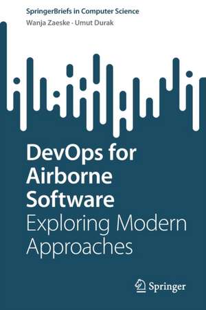 DevOps for Airborne Software: Exploring Modern Approaches de Wanja Zaeske