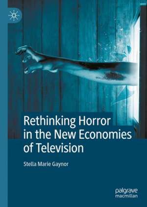 Rethinking Horror in the New Economies of Television de Stella Marie Gaynor