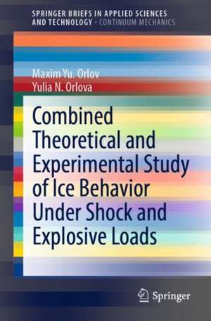 Combined Theoretical and Experimental Study of Ice Behavior Under Shock and Explosive Loads de Maxim Yu. Orlov