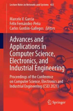 Advances and Applications in Computer Science, Electronics, and Industrial Engineering: Proceedings of the Conference on Computer Science, Electronics and Industrial Engineering (CSEI 2021) de Marcelo V. Garcia