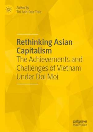 Rethinking Asian Capitalism: The Achievements and Challenges of Vietnam Under Doi Moi de Thi Anh-Dao Tran