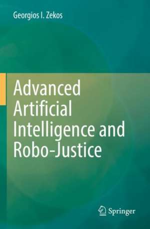 Advanced Artificial Intelligence and Robo-Justice de Georgios I. Zekos