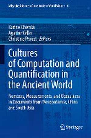 Cultures of Computation and Quantification in the Ancient World: Numbers, Measurements, and Operations in Documents from Mesopotamia, China and South Asia de Karine Chemla