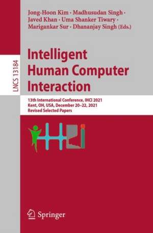 Intelligent Human Computer Interaction: 13th International Conference, IHCI 2021, Kent, OH, USA, December 20–22, 2021, Revised Selected Papers de Jong-Hoon Kim