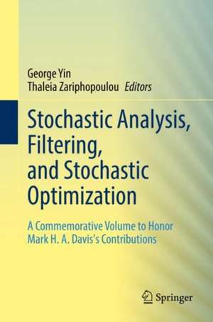 Stochastic Analysis, Filtering, and Stochastic Optimization: A Commemorative Volume to Honor Mark H. A. Davis's Contributions de George Yin