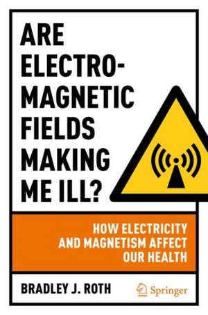 Are Electromagnetic Fields Making Me Ill?: How Electricity and Magnetism Affect Our Health de Bradley J. Roth