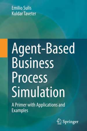 Agent-Based Business Process Simulation: A Primer with Applications and Examples de Emilio Sulis