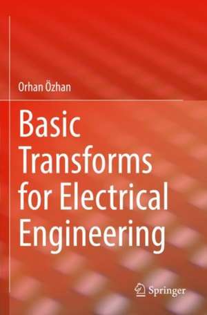 Basic Transforms for Electrical Engineering de Orhan Özhan