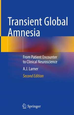 Transient Global Amnesia: From Patient Encounter to Clinical Neuroscience de A. J. Larner
