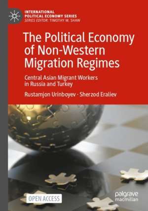 The Political Economy of Non-Western Migration Regimes: Central Asian Migrant Workers in Russia and Turkey de Rustamjon Urinboyev