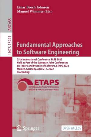 Fundamental Approaches to Software Engineering: 25th International Conference, FASE 2022, Held as Part of the European Joint Conferences on Theory and Practice of Software, ETAPS 2022, Munich, Germany, April 2–7, 2022, Proceedings de Einar Broch Johnsen