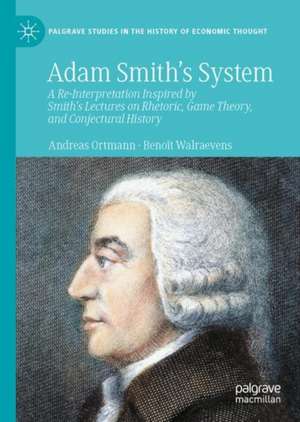 Adam Smith’s System: A Re-Interpretation Inspired by Smith's Lectures on Rhetoric, Game Theory, and Conjectural History de Andreas Ortmann