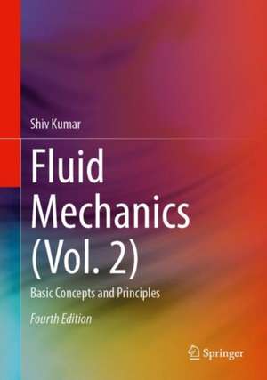 Fluid Mechanics (Vol. 2): Basic Concepts and Principles de Shiv Kumar