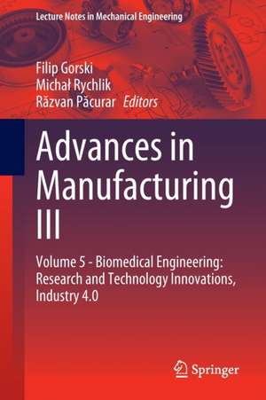 Advances in Manufacturing III: Volume 5 - Biomedical Engineering: Research and Technology Innovations, Industry 4.0 de Filip Gorski