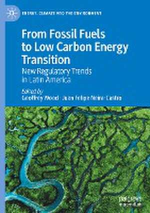 From Fossil Fuels to Low Carbon Energy Transition: New Regulatory Trends in Latin America de Geoffrey Wood