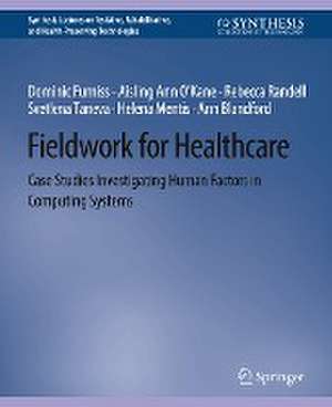 Fieldwork for Healthcare: Case Studies Investigating Human Factors in Computing Systems de Dominic Furniss