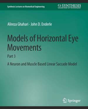 Models of Horizontal Eye Movements: Part 3, A Neuron and Muscle Based Linear Saccade Model de Alireza Ghahari