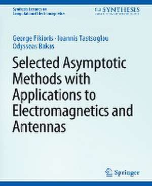 Selected Asymptotic Methods with Applications to Electromagnetics and Antennas de George Fikioris