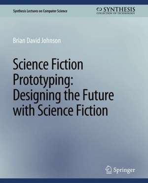 Science Fiction Prototyping: Designing the Future with Science Fiction de Johnson Brian David