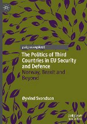 The Politics of Third Countries in EU Security and Defence: Norway, Brexit and Beyond de Øyvind Svendsen