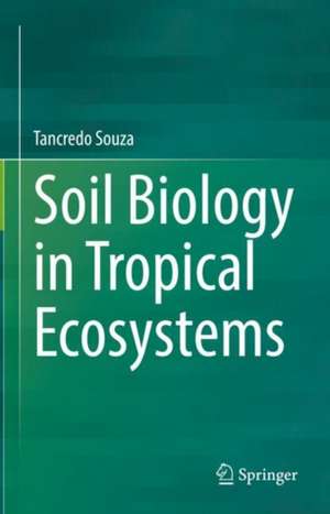 Soil Biology in Tropical Ecosystems de Tancredo Souza