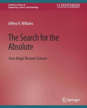 The Search for the Absolute: How Magic Became Science de Jeffrey H. Williams