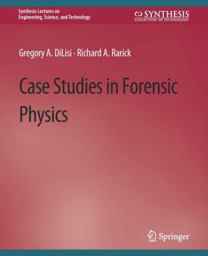 Case Studies in Forensic Physics de Gregory A. DiLisi