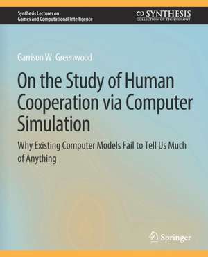 On the Study of Human Cooperation via Computer Simulation: Why Existing Computer Models Fail to Tell Us Much of Anything de Garrison W. Greenwood