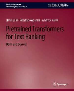 Pretrained Transformers for Text Ranking: BERT and Beyond de Jimmy Lin