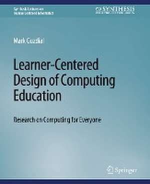 Learner-Centered Design of Computing Education: Research on Computing for Everyone de Mark Guzdial