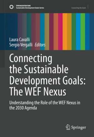 Connecting the Sustainable Development Goals: The WEF Nexus: Understanding the Role of the WEF Nexus in the 2030 Agenda de Laura Cavalli